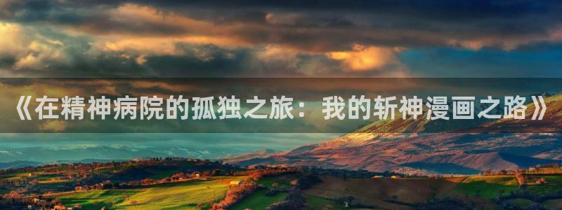 一念永恒第二季yy漫画：《在精神病院的孤独之旅：我的斩神漫画之路》